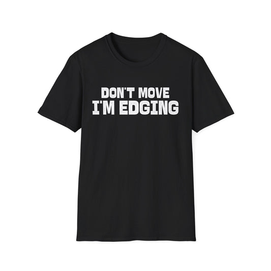 DragonMerch T-Shirt S / Black Don’t Move I’m Edging T-Shirt