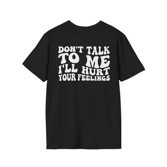 DragonMerch T-Shirt S / Black Don't talk to me i'll hurt your feelings (On Back) T-Shirt