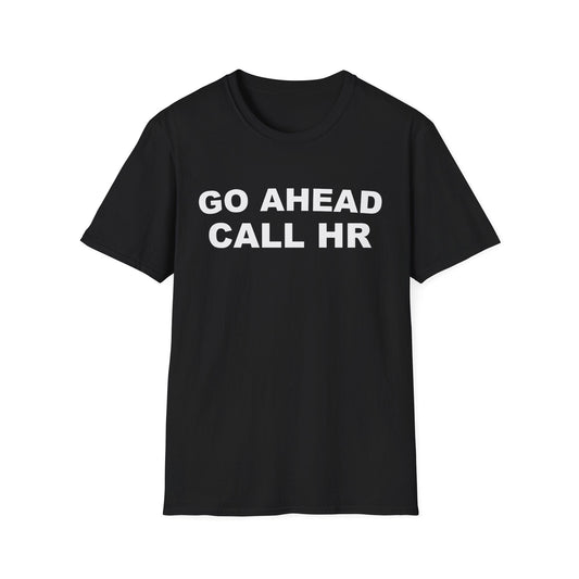 DragonMerch T-Shirt S / Black Go Ahead Call HR Funny Office Work Humor T-Shirt